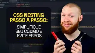 CSS Nesting Passo a Passo: Simplifique seu Código e Evite Erros (2024)