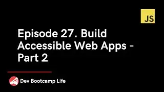 Episode 27. Build Accessible Web Apps - Part 2