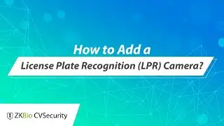 ZKBio CVSecurity Tutorial - How to Add a License Plate Recognition (LPR) Camera?