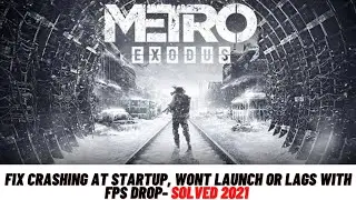 How to Fix Metro Exodus Crashing at startup, Wont launch or lags with FPS Drop - 2021