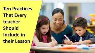 10 Practices That Every Teacher Should Include in a Lesson