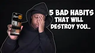 5 Habits That Will Destroy You..