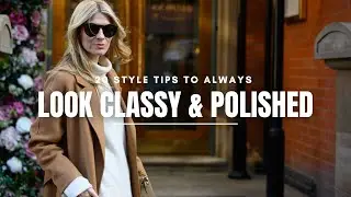 HOW TO ALWAYS LOOK CLASSY AND POLISHED | 20 Style Tips (2023)