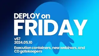 Deploy on Friday, Ep. 57 (May 10, 2024) -- Execution containers, new webinars, and CD gatekeepers