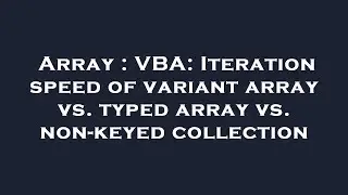 Array : VBA: Iteration speed of variant array vs. typed array vs. non-keyed collection