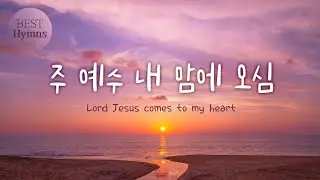 [Best Hymns] 주 예수 내 맘에 오심 Lord Jesus comes to my heart