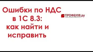 Ошибки в 1С 8.3 по НДС - как найти и исправить