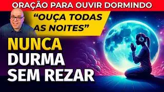 NÃO DURMA SEM OUVIR ESSAS PALAVRAS: ORAÇÃO PARA OUVIR DORMINDO