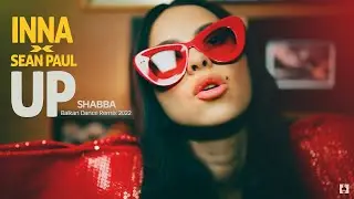 INNA x Sean Paul - Up  ( Shabba Balkan Dance Remix 2022 )