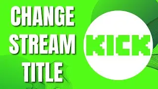 How to Change Stream Title On Kick (New Guide 2023)