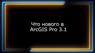 10 самых интересных новшеств в ArcGIS Pro 3.1