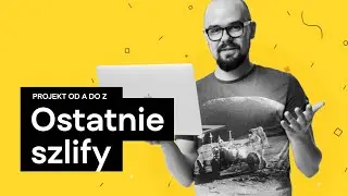 [Kurs Projekt od A do Z | 20] Ostatnie szlify