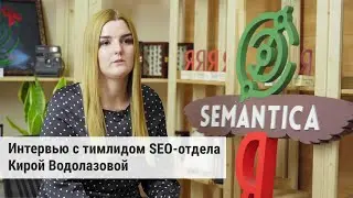 Интервью с тимлидом SEO-отдела Кирой Водолазовой.