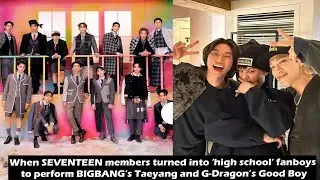 When SEVENTEEN members turned into ‘high school’ fanboys to perform BIGBANG’s Good Boy