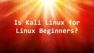 Is Kali Linux for Linux Beginners?