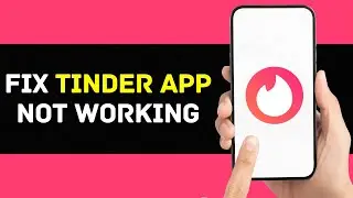 Tinder App Not Working: How to Fix Tinder - Dating & Meet People App Not Working