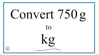 How to Convert 750 Grams to Kilograms (750g to kg)