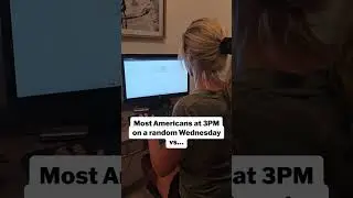 Most Americans on a Wednesday at 3PM vs...