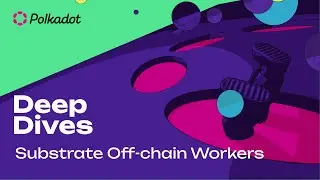 Substrate Off-chain Workers | Polkadot Deep Dive