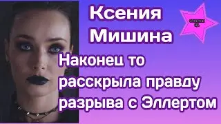 Ксения Мишина наконец то раскрыла правду почему разорвала отношения с Эллертом