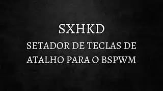 SXHKD - Setando teclas de atalho no BSPWM