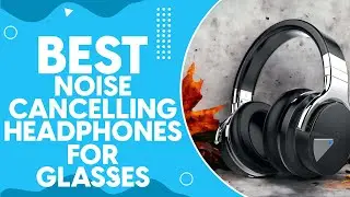 Best Noise Cancelling Headphones For Glasses Wearers in 2024: A Comprehensive Guide and Review