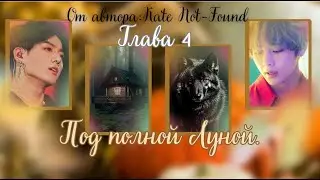 ФФ Под полной луной/Глава 4/Автор:Kate Not-Found/Вигуки/ОЗВУЧКА/БТС/BTS/taekook/