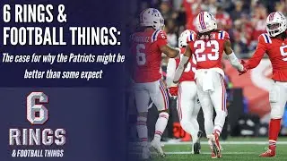 Why the Pats might be better than expected & players to watch at camp | 6 Rings & Football Things