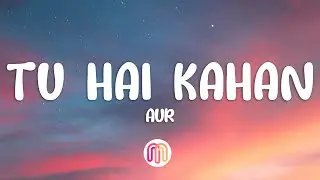 AUR - Tu hai kahan (Lyrics)