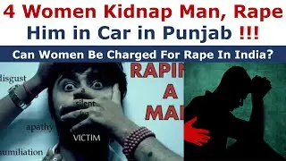 4 Women Kidnap Man, Rape Him in Car in Punjab ! Can Women Be Charged For Rape In India?