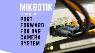 Mikrotik Tutorial No. 18: PORT FORWARDING to DVR Camera System