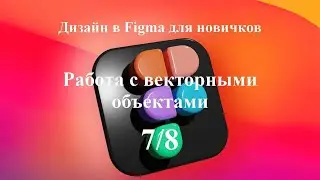 Работа с векторными объектами в программе Figma. Урок 7