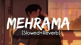 Darshan Raval & Antara Mitra - Mehrama (Slowed+Reverb) | Love aaj kal | Kartik Aaryan  Sara Ali Khan