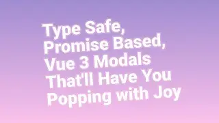 Type Safe, Promise Based, Vue 3 Modals That'll Have You Popping with Joy