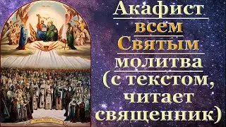 Акафист всем святым, с текстом, слушать, читает священник, молитва