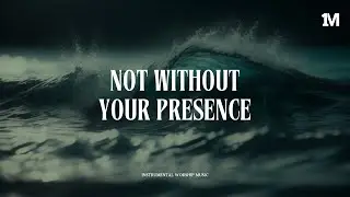 NOT WITHOUT YOUR PRESENCE - Soaking Instrumental Music + 1Moment Music