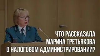 Что рассказала Марина Третьякова о налоговом администрировании?