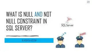 SQL Interview Question- What is NULL | NOT NULL constraint in SQL Server?