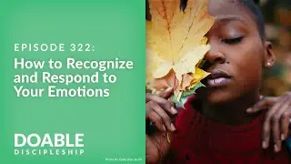 Episode 322: How to Recognize and Respond to Your Emotions