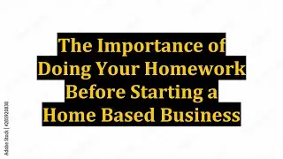 The Importance of Doing Your Homework Before Starting a Home Based Business