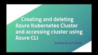 Creating and deleting Azure Kubernetes Cluster and accessing cluster using Azure CLI