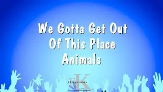 We Gotta Get Out Of This Place - Animals (Karaoke Version)