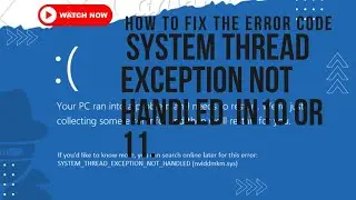 HOW TO FIX THE BLUE SCREEN ERROR  SYSTEM THREAD EXCEPTION NOT HANDLED  IN WINDOWS 10 OR 11.