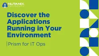 Discover the Applications Running in Your Environment | Prism for IT Ops | Nutanix University