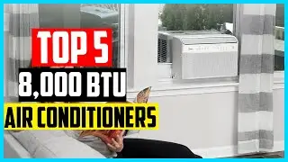 Top 5 Best 8,000 BTU Air Conditioners in 2024