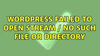 Wordpress: Failed to open stream / no such file or directory (2 Solutions!!)