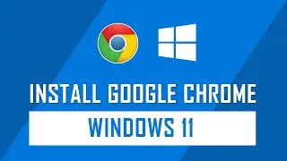 How to Download and Install Google Chrome on Windows 11