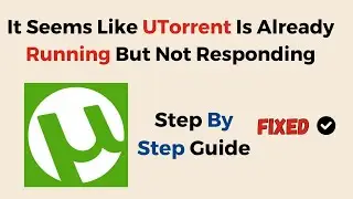 How to Fix It Seems Like UTorrent Is Already Running But Not Responding