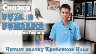 Сказка РОЗА  И  РОМАШКА 🔷 Автор Ирина Тюнина 🔷 Читает сказку Кривенков Илья