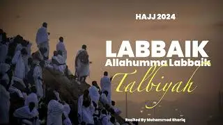 Labbaik Allahumma Labbaik | Talbiyah | HAJJ 2024